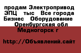 продам Электропривод ЭПЦ-10тыс - Все города Бизнес » Оборудование   . Оренбургская обл.,Медногорск г.